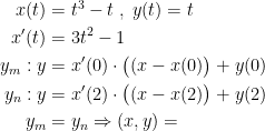 \begin{align*} x(t) &= t^3-t \;,\;y(t)=t \\ x'(t) &= 3t^2-1 \\ y_m:y &= x'(0)\cdot \bigl((x-x(0)\bigr)+y(0) \\ y_n:y &= x'(2)\cdot \bigl((x-x(2)\bigr)+y(2) \\ y_m &= y_n \Rightarrow (x,y)= \\ \end{align*}