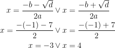\begin{align*} x=\frac{-b-\sqrt{d}}{2a}&\vee x=\frac{-b+\sqrt{d}}{2a} \\ x=\frac{-(-1)-7}{2}&\vee x=\frac{-(-1)+7}{2} \\ x=-3&\vee x=4 \end{align*}