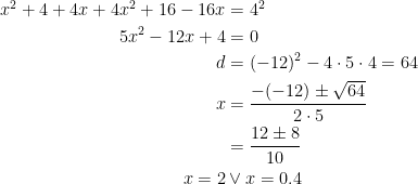 \begin{align*} x^{2} + 4 + 4x + 4x^{2} + 16 - 16x &= 4^2 \\ 5x^2-12x+4 &= 0 \\ d &= (-12)^2-4\cdot 5\cdot 4 =64 \\ x &= \frac{-(-12)\pm\sqrt{64}}{2\cdot 5} \\ &= \frac{12\pm8}{10} \\ x=2&\vee x=0.4 \end{align*}