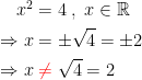 \begin{align*} x^2 &= 4\;,\;x\in\mathbb{R} \\ \Rightarrow x &= \pm \sqrt{4}=\pm 2 \\ \Rightarrow x &\;{\color{Red}\neq}\;\sqrt{4}=2 \end{align*}