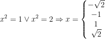 \begin{align*} x^2=1 &\vee x^2=2 \Rightarrow x=\left\{\begin{matrix}-\sqrt{2}\\ -1\\1\\\sqrt{2}\end{matrix}\right. \end{align*}