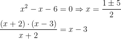 \begin{align*} x^2-x-6 &= 0\Rightarrow x=\frac{1\pm 5}{2} \\ \frac{(x+2)\cdot (x-3)}{x+2} &=x-3 \end{align*}