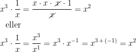 \begin{align*} x^3\cdot \frac{1}{x} &= \frac{x\cdot x\cdot \cancel{x}\cdot 1}{\cancel{x}}=x^2 \\ \text{eller}\\ x^3\cdot \frac{1}{x} &= \frac{x^3}{x^1}=x^3\cdot x^{-1}=x^{3\,+\,(-1)}=x^2 \end{align*}