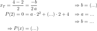 \begin{align*} x_T=\frac{4-2}{2} &= \frac{-b}{2\,a} &&\Rightarrow b=(...) \\ P(2)=0 &= a\cdot 2^2+(...)\cdot 2+4 &&\Rightarrow a=... \\ &&&\Rightarrow b=...\\\Rightarrow P(x) &= (...) \end{align*}