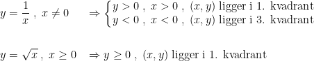 \begin{align*} y &= \frac{1}{x} \;,\;x\neq 0 &&\Rightarrow \left\{\begin{matrix} y>0\;,\;x>0\;,\;(x,y)\;\textup{ligger i 1. kvadrant} \\ y<0\;,\;x<0\;,\;(x,y)\;\textup{ligger i 3. kvadrant}\end{matrix}\right. \\\\ y &= \sqrt{x} \;,\;x\geq 0 &&\Rightarrow y\geq 0\;,\;(x,y)\;\textup{ligger i 1. kvadrant} \end{align*}