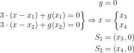 \begin{align*} y &= 0 \\\left.\begin{matrix} 3\cdot (x-x_1)+g(x_1)=0\\3\cdot (x-x_2)+g(x_2)=0 \end{matrix}\right\} \Rightarrow x &= \left\{\begin{matrix}x_3\\x_4\end{matrix}\right. \\ S_1 &= (x_3,0) \\ S_2 &= (x_4,0) \end{align*}
