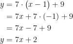 \begin{align*} y &= 7\cdot \bigl(x-1\bigr)+9 \\&= 7x+7\cdot (-1)+9\\&= 7x-7+9\\y&=7x+2 \end{align*}