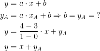 \begin{align*} y &= a\cdot x+b \\ y_A &= a\cdot x_A+b \Rightarrow b=y_A=\;? \\ y &= \frac{4-3}{1-0}\cdot x+y_A\\ y &= x+y_A \end{align*}