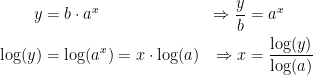 \begin{align*} y &= b\cdot a^x &\Rightarrow \frac{y}{b}&=a^x \\ \log(y) &= \log(a^x)=x\cdot\log(a) &\Rightarrow x&=\frac{\log(y)}{\log(a)} \end{align*}