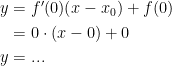 \begin{align*} y &= f'(0)(x-x_0)+f(0) \\ &= 0\cdot(x-0)+0 \\ y &= ... \end{align*}