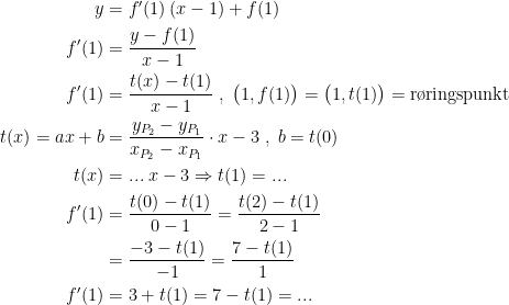\begin{align*} y &= f'(1)\,(x-1)+f(1) \\f'(1) &= \frac{y-f(1)}{x-1} \\ f'(1) &= \frac{t(x)-t(1)}{x-1}\;,\;\bigl(1,f(1)\bigr)=\bigl(1,t(1)\bigr)=\textup{r\o ringspunkt} \\ t(x)=ax+b &= \frac{y_{P_2}-y_{P_1}}{x_{P_2}-x_{P_1}}\cdot x-3\;,\;b=t(0) \\ t(x) &= ...\;x-3\Rightarrow t(1)=... \\ f'(1) &= \frac{t(0)-t(1)}{0-1}=\frac{t(2)-t(1)}{2-1} \\ &= \frac{-3-t(1)}{-1}=\frac{7-t(1)}{1} \\ f'(1) &= 3+t(1)=7-t(1)=... \end{align*}