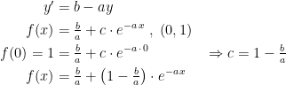 \begin{align*} y' &= b-ay \\ f(x) &= \tfrac{b}{a}+c\cdot e^{-a\,x}\;,\;(0,1) \\ f(0)=1 &= \tfrac{b}{a}+c\cdot e^{-a\,\cdot\,0} &&\Rightarrow c=1-\tfrac{b}{a} \\ f(x) &= \tfrac{b}{a}+\left (1-\tfrac{b}{a} \right )\cdot e^{-a\,x} \end{align*}