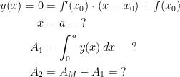\begin{align*} y(x)=0 &= f'(x_0)\cdot (x-x_0)+f(x_0) \\ x &= a=\;? \\ A_1 &= \int_{0}^{\,a}y(x)\,dx=\;? \\ A_2 &= A_M-A_1=\;? \end{align*}