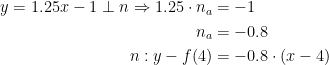 \begin{align*} y=1.25x-1 \perp n\Rightarrow 1.25\cdot n_a &= -1 \\ n_a &= -0.8 \\ n:y-f(4) &= -0.8\cdot (x-4) \end{align*}