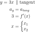 \begin{align*} y=3x &\,\parallel \textup{tangent} \\ a_y &= a_{tang} \\3 &= f'(x)\\x &= \left\{\begin{matrix} x_1\\ x_2\end{matrix}\right. \end{align*}