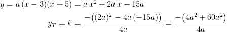 \begin{align*} y=a\,(x-3)(x+5) &= a\,x^2+2a\,x-15a \\ y_T=k &= \frac{-\bigl((2a)^2-4a\,(-15a)\bigr)}{4a}=\frac{-\bigl(4a^2+60a^2\bigr)}{4a} \end{align*}