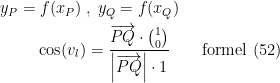 \begin{align*} y_P=f(x_P) \;&,\;y_Q=f(x_Q) \\ \cos(v_l) &= \frac{\overrightarrow{PQ}\cdot \binom{1}{0}}{\left | \overrightarrow{PQ} \right |\cdot 1}\qquad \textup{formel (52)} \end{align*}