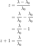 \begin{align*} z &= \frac{\lambda -\lambda _0}{\lambda _0} \\ &= \frac{\lambda}{\lambda _0}-\frac{\lambda _0}{\lambda _0} \\ &= \frac{\lambda}{\lambda _0}-1 \\ z+1 &= \frac{\lambda}{\lambda _0} \end{align*}