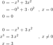 \begin{align*}0 &= -x^3+3x^2\\&= -0^3+3\cdot0^2 &&,\;x=0\\0&=0 \\\\ 0 &= -x^3+3\,x^2 \\ x^{3} &= 3\,x^{2} &&,\; x\neq 0 \\x &= 3 \end{align*}