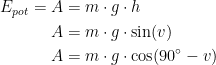 \begin{align*}E_{pot}=A &= m\cdot g\cdot h \\ A &= m\cdot g\cdot \sin(v)\\A&=m\cdot g\cdot \cos(90^{\circ}-v) \end{align*}