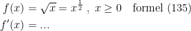 \begin{align*}f(x) &= \sqrt{x}=x^{\frac{1}{2}}\;,\;x\geq 0\quad \textup{formel (135)} \\ f'(x) &= ... \end{align*}