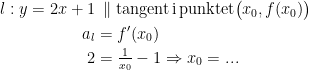 \begin{align*}l:y=2x+1 &\,\parallel \textup{tangent\,i\,punktet} \bigl(x_0,f(x_0)\bigr) \\ a_l &= f'(x_0) \\ 2 &= \tfrac{1}{x_0}-1\Rightarrow x_0=... \end{align*}