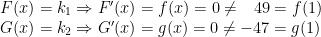 \begin{array} {lll} F(x)=k_1\Rightarrow F'(x)=f(x)=0\neq \;\;\,49=f(1) \\ G(x)=k_2\Rightarrow G'(x)=g(x)=0\neq -47=g(1) \end{align*}