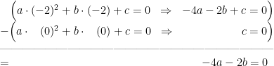 \begin{array} {lllll} &\;\;\; \Bigl(a\cdot (-2)^2+b\cdot (-2)+c=0\;\; \Rightarrow \;\;-4a-2b+c=0\Bigr) \\ &-\Bigl(a\cdot \;\;\; (0)^2+b\cdot \;\;\;(0)+c=0\;\; \Rightarrow \qquad\qquad\quad\;\;\,c=0\Bigr) \\ &\text{------------------------------------------------------------------------} \\ &= \qquad\qquad\qquad\qquad\qquad\qquad\qquad\qquad\;\; -4a-2b=0 \end{align*}