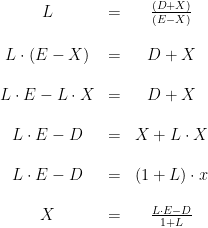 \begin{array}{cccc} L&=&\frac{\left ( D+X \right )}{\left ( E-X \right )}\\\\ L\cdot (E-X)&=&D+X\\\\ L\cdot E-L\cdot X&=&D+X\\\\ L\cdot E-D&=&X+L\cdot X\\\\ L\cdot E-D&=&(1+L)\cdot x\\\\ X&=&\frac{L\cdot E-D}{1+L} \end{array}
