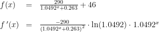 \begin{array}{lclcl} f(x)&=&\frac{290}{1.0492^x+0.263}+46\\\\ f{\, }'(x)&=&\frac{-290}{\left (1.0492^x+0.263 \right )^2}\cdot \ln(1.0492)\cdot 1.0492^x \end{array}