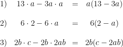 \begin{array}{lcrc} 1)&13\cdot a-3a\cdot a&=&a (13-3a)\\\\ 2)&6\cdot 2-6\cdot a&=&6(2-a)\\\\ 3)&2b\cdot c-2b\cdot 2ab&=&2b(c-2ab) \end{array}