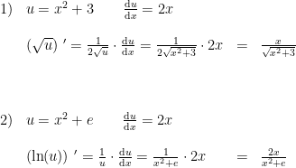 \begin{array}{llll} 1)&u=x^2+3\qquad \frac{\mathrm{d} u}{\mathrm{d} x}=2x\\\\ &\left ( \sqrt{u} \right ){\, }'=\frac{1}{2\sqrt{u}}\cdot \frac{\mathrm{d} u}{\mathrm{d} x}=\frac{1}{2\sqrt{x^2+3}}\cdot 2x&=&\frac{x}{\sqrt{x^2+3}}\\\\\\\\ 2)&u=x^2+e\qquad \frac{\mathrm{d} u}{\mathrm{d} x}=2x\\\\ &\left (\ln(u) \right ){\, }'=\frac{1}{u}\cdot \frac{\mathrm{d} u}{\mathrm{d} x}=\frac{1}{x^2+e}\cdot 2x&=&\frac{2x}{x^2+e}\\\\ \end{array}