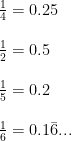 \begin{array}{lllll} \frac{1}{4}=0.25\\\\ \frac{1}{2}=0.5\\\\ \frac{1}{5}=0.2\\\\ \frac{1}{6}=0.1\bar{6}... \end{array}