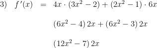 \begin{array}{lllll} 3)&f{\, }'(x)&=&4x\cdot \left ( 3x^2-2 \right )+\left ( 2x^2-1 \right )\cdot 6x\\\\ &&&\left (6x^2-4 \right )2x+\left (6x^2-3 \right )2x\\\\ &&&\left (12x^2-7 \right )2x \end{array}