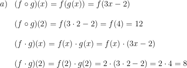 \begin{array}{lllll} a)&(f\circ g)(x)=f(g(x))=f(3x-2)\\\\ &(f\circ g)(2)=f(3\cdot 2-2)=f(4)=12\\\\ &(f\cdot g)(x)=f(x)\cdot g(x)=f(x)\cdot (3x-2)\\\\ &(f\cdot g)(2)=f(2)\cdot g(2)=2\cdot (3\cdot 2-2)=2\cdot 4=8 \end{array}