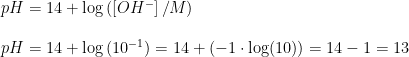 \begin{array}{lllll} pH=14+\log\left ( \left [ OH^-\right ] /M \right )\\\\ pH=14+\log\left ( 10^{-1} \right )=14+(-1\cdot \log(10))=14-1=13 \end{array}