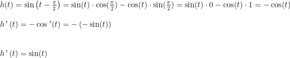 \begin{array}{lllll}&& h(t)=\sin\left ( t-\frac{\pi}{2} \right )=\sin(t)\cdot \cos(\frac{\pi}{2})-\cos(t)\cdot \sin(\frac{\pi}{2})=\sin(t)\cdot 0-\cos(t)\cdot 1=-\cos(t)\\\\&& h{\, }'\left ( t \right )=-\cos{\, }'(t)=-\left ( -\sin(t) \right )\\\\\\&& h{\, }'\left ( t \right )=\sin(t) \end{array}