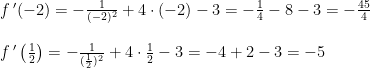 \begin{array}{lllll}&f{\,}'(-2)=-\frac{1}{(-2)^2}+4\cdot (-2)-3=-\frac{1}{4}-8-3=-\frac{45}{4}\\\\&f{\,}'\left(\frac{1}{2} \right )=-\frac{1}{(\frac{1}{2})^2}+4\cdot \frac{1}{2}-3=-4+2-3=-5 \end{array}