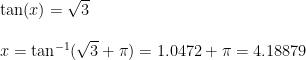 \begin{array}{lllll}\\&& \tan(x)=\sqrt{3}\\\\&& x=\tan^{-1}(\sqrt{3}+\pi)=1.0472+\pi=4.18879 \end{array}
