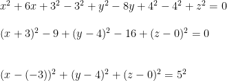 \begin{array}{llllll} x^2+6x+3^2-3^2+y^2-8y+4^2-4^2+z^2=0\\\\ (x+3)^2-9+(y-4)^2-16+(z-0)^2=0\\\\\\ (x-(-3))^2+(y-4)^2+(z-0)^2=5^2 \end{array}