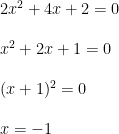 \begin{array}{llllll}\\&& 2x^2+4x+2=0\\\\&& x^2+2x+1=0\\\\&& (x+1)^2=0\\\\&& x=-1 \end{array}