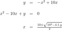 \begin{array}{rclcl} y&=&-x^2+10x\\\\ x^2-10x+y&=&0\\\\ x&=&\frac{10\mp \sqrt{10^2-4\cdot 1\cdot y}}{2} \end{array}