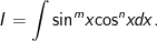 I = \int {{{\sin }^m}} x{\cos ^n}xdx.