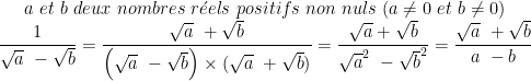 \bg_white a\ et\ b\ deux\ nombres\ r\acute{e}els\ positifs\ non\ nuls\ (a\neq 0\ et\ b\neq 0)\\ \frac{1}{\sqrt{a}\ -\sqrt{b}}=\frac{\sqrt{a}\ +\sqrt{b}}{{\left ( \sqrt{a}\ -\sqrt{b} \right )\times (\sqrt{a}\ +\sqrt{b})}}=\frac{\sqrt{a}+\sqrt{b}}{\sqrt{a}^{2}\ -\sqrt{b}^{2}}=\frac{\sqrt{a}\ +\sqrt{b}}{a\ -b}