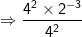 Rightarrow frac{4^2 times 2^{-3}}{4^2}