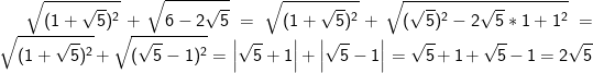 \sqrt{(1+\sqrt{5{}})^2}+\sqrt{6-2\sqrt{5}} =\sqrt{(1+\sqrt{5{}})^2}+\sqrt{\(\sqrt{5})^{2}-2\sqrt{5}*1+1^{2}} =\sqrt{(1+\sqrt{5})^2}+\sqrt{(\sqrt{5}-1)^2} =\left | \sqrt{5}+1 \right |+\left | \sqrt{5} -1\right | =\sqrt{5}+1+\sqrt{5}-1 =2\sqrt{5}
