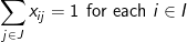 \sum_{j\in J} x_i_j = 1\,\: \textup{for each } i \in I