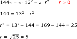 \begin{array}{lllll} 144\pi=\pi\cdot 13^2-\pi\cdot r^2\qquad {\color{Red} r>0}\\\\144= 13^2- r^2\\\\ r^2=13^2-144=169-144=25\\\\ r=\sqrt{25}=5 \end{array}