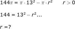 \begin{array}{lllll} 144\pi=\pi\cdot 13^2-\pi\cdot r^2\qquad r>0\\\\ 144= 13^2- r^2...\\\\ r=? \end{array}