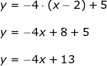 \begin{array}{lllll} y=-4\cdot (x-2)+5\\\\ y=-4x+8+5\\\\ y=-4x+13 \end{array}